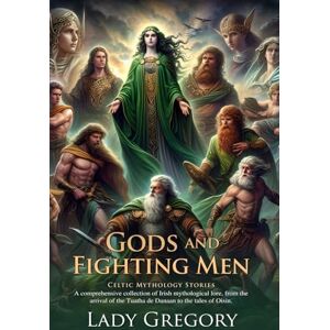 Gregory, Lady Gods and Fighting Men: Irish Mythology Classics Reimagined (Epic Edition): Classic Irish folklore for all ages – Illustrated Edition with Author Biography Gregory, Lady Gods and Fighting Men: Irish Mythology Classics Reimagined (Epic Edition): Classic Irish folklore for all ages – Illustrated Edition with Author Biography