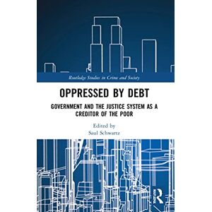 Oppressed by Debt: Government and the Justice System as a Creditor of the Poor (Routledge Studies in Crime and Society) Oppressed by Debt: Government and the Justice System as a Creditor of the Poor (Routledge Studies in Crime and Society)