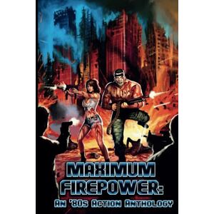 Berry, Brian G Maximum Firepower: An ’80s Action Anthology (Slaughterhouse Press Anthologies) Berry, Brian G Maximum Firepower: An ’80s Action Anthology (Slaughterhouse Press Anthologies)
