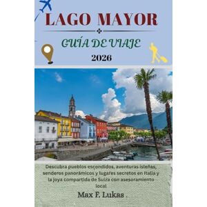 Lukas, Max F. LAGO MAYOR GUÍA DE VIAJE: Descubra pueblos escondidos, aventuras isleñas, senderos panorámicos y lugares secretos en Italia y la joya compartida de Suiza con asesoramiento local (Max Worldwide ESP) Lukas, Max F. LAGO MAYOR GUÍA DE VIAJE: Descubra pueblos escondidos, aventuras isleñas, senderos panorámicos y lugares secretos en Italia y la joya compartida de Suiza con asesoramiento local (Max Worldwide ESP)