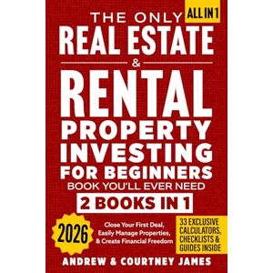 James, Andrew The Only Real Estate & Rental Property Investing For Beginners Book You'll Ever Need (2 in 1): Close Your First Deal, Easily Manage Properties, & Create Financial Freedom (Start A Business) James, Andrew The Only Real Estate & Rental Property Investing For Beginners Book You'll Ever Need (2 in 1): Close Your First Deal, Easily Manage Properties, & Create Financial Freedom (Start A Business)