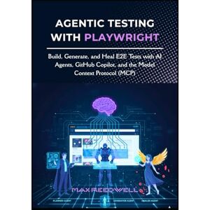 Reedwell, Max Agentic Testing with Playwright: Build, Generate, and Heal E2E Tests with AI Agents, GitHub Copilot, and the Model Context Protocol (MCP) Reedwell, Max Agentic Testing with Playwright: Build, Generate, and Heal E2E Tests with AI Agents, GitHub Copilot, and the Model Context Protocol (MCP)