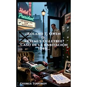 Todorov, George ¿Roland T. Owen o Artemus Ogletree? Caso de la habitación 1046 (Asesino y Asesinato) Todorov, George ¿Roland T. Owen o Artemus Ogletree? Caso de la habitación 1046 (Asesino y Asesinato)