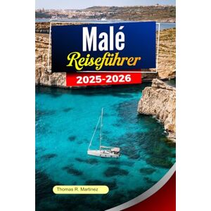 R. Martinez, Thomas MALÉ Reiseführer 2025-2026: Entdecken Sie die besten Attraktionen, die lokale Kultur, versteckten Schätze und unberührten Strände der Malediven R. Martinez, Thomas MALÉ Reiseführer 2025-2026: Entdecken Sie die besten Attraktionen, die lokale Kultur, versteckten Schätze und unberührten Strände der Malediven