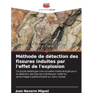 Navarro Miguel, Juan Méthode de détection des fissures induites par l'effet de l'explosion: Ce projet développe une nouvelle méthodologie pour la détection des fissures ... dynamitage à petite échelle sur banc d'essai Navarro Miguel, Juan Méthode de détection des fissures induites par l'effet de l'explosion: Ce projet développe une nouvelle méthodologie pour la détection des fissures ... dynamitage à petite échelle sur banc d'essai