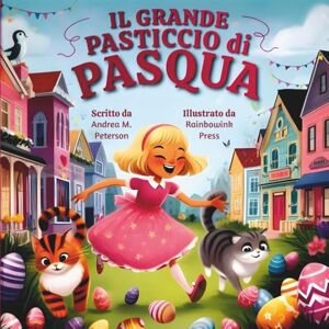 Peterson, Andrea M. Il Grande Pasticcio di Pasqua: Scritto da Andrea M. Peterson, Illustrato da Rainbowink Press: Una Bellissima Avventura Pasquale per Bambini dai 6 ai 9 ... con Gatti Monelli, Conigli e Uova Magiche Peterson, Andrea M. Il Grande Pasticcio di Pasqua: Scritto da Andrea M. Peterson, Illustrato da Rainbowink Press: Una Bellissima Avventura Pasquale per Bambini dai 6 ai 9 ... con Gatti Monelli, Conigli e Uova Magiche