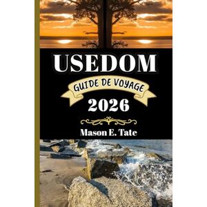 Tate, Mason E. USEDOM GUIDE DE VOYAGE 2026: Votre compagnon de voyage pour explorer et profiter des attraits de cette destination. (Série de voyages épiques – Guides de voyage) Tate, Mason E. USEDOM GUIDE DE VOYAGE 2026: Votre compagnon de voyage pour explorer et profiter des attraits de cette destination. (Série de voyages épiques – Guides de voyage)