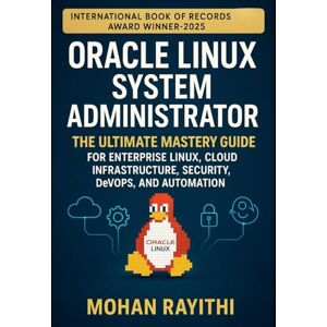 Rayithi, Mohan Oracle Linux System Administrator: The Ultimate Mastery Guide for Enterprise Linux, Cloud Infrastructure, Security, DevOps, and Automation Rayithi, Mohan Oracle Linux System Administrator: The Ultimate Mastery Guide for Enterprise Linux, Cloud Infrastructure, Security, DevOps, and Automation