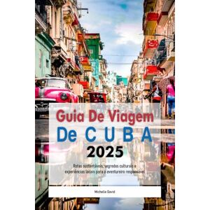 David, Michelle Guia de Viagem de Cuba 2025: Rotas sustentáveis, segredos culturais e experiências locais para o aventureiro responsável David, Michelle Guia de Viagem de Cuba 2025: Rotas sustentáveis, segredos culturais e experiências locais para o aventureiro responsável
