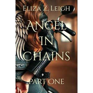 Leigh, Eliza Zaphyra Angel In Chains: Part One: 1 Leigh, Eliza Zaphyra Angel In Chains: Part One: 1