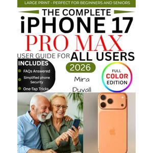 Duvall, Mira THE COMPLETE IPHONE 17 PRO MAX USER GUIDE FOR ALL USERS: An Easy Set-up, Personalize and master ios 26 with hidden features, tips and tricks for all users (Full Color Edition) Duvall, Mira THE COMPLETE IPHONE 17 PRO MAX USER GUIDE FOR ALL USERS: An Easy Set-up, Personalize and master ios 26 with hidden features, tips and tricks for all users (Full Color Edition)