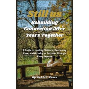 Essex, Vickie C. Still Us: Rebuilding Connection After Years Together: A Guide to Healing Distance, Deepening Love, and Growing as Partners Through Every Season ... Hurts, Divorce and Live Your Best Life) Essex, Vickie C. Still Us: Rebuilding Connection After Years Together: A Guide to Healing Distance, Deepening Love, and Growing as Partners Through Every Season ... Hurts, Divorce and Live Your Best Life)