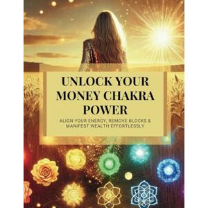 Vale, Eleanor Unlock Your Money Chakra Power: Align your Energy, Remove Blocks, and Manifest Wealth Effortlessly Vale, Eleanor Unlock Your Money Chakra Power: Align your Energy, Remove Blocks, and Manifest Wealth Effortlessly