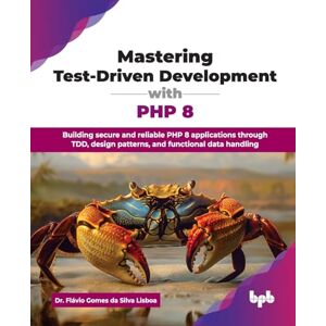 Silva Mastering Test-Driven Development with PHP 8: Building secure and reliable PHP 8 applications through TDD, design patterns, and functional data handling (English Edition) Silva Mastering Test-Driven Development with PHP 8: Building secure and reliable PHP 8 applications through TDD, design patterns, and functional data handling (English Edition)