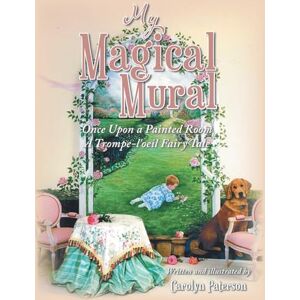 Paterson, Carolyn My Magical Mural: Once Upon a Painted Room A Trompe-l'oeil Fairy Tale Paterson, Carolyn My Magical Mural: Once Upon a Painted Room A Trompe-l'oeil Fairy Tale