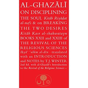 al-Ghazali, Abu Hamid Al-Ghazali on Disciplining the Soul & on Breaking the Two Desires: Books XXII and XXIII of the Revival of the Religious Sciences (The Islamic Texts Society's al-Ghazali Series) al-Ghazali, Abu Hamid Al-Ghazali on Disciplining the Soul & on Breaking the Two Desires: Books XXII and XXIII of the Revival of the Religious Sciences (The Islamic Texts Society's al-Ghazali Series)