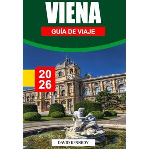 KENNEDY, DAVID VIENA GUÍA DE VIAJE 2026: Elegancia imperial, música clásica y cultura de café en la capital de Austria KENNEDY, DAVID VIENA GUÍA DE VIAJE 2026: Elegancia imperial, música clásica y cultura de café en la capital de Austria