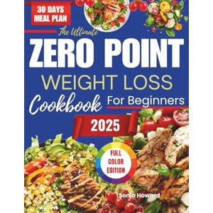 Howard, Sonia The Ultimate Zero Point Weight Loss Cookbook for Beginners: Super Easy, No-Point Recipes to Lose Weight Fast Without Counting Calories 100+ Quick & Delicious Meals, 30-Day Meal Plan Howard, Sonia The Ultimate Zero Point Weight Loss Cookbook for Beginners: Super Easy, No-Point Recipes to Lose Weight Fast Without Counting Calories 100+ Quick & Delicious Meals, 30-Day Meal Plan