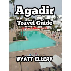 Ellery, Wyatt Agadir Travel Guide 2025: Ultimate Guide, Best Attractions, Local Food, Travel Tips & Hidden Gems Ellery, Wyatt Agadir Travel Guide 2025: Ultimate Guide, Best Attractions, Local Food, Travel Tips & Hidden Gems