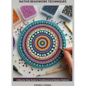 THOMAS, STEPHEN J. NATIVE BEADWORK TECHNIQUES: A Step-by-Step Guide to Traditional and Modern Patterns THOMAS, STEPHEN J. NATIVE BEADWORK TECHNIQUES: A Step-by-Step Guide to Traditional and Modern Patterns