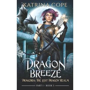 Cope, Katrina Dragon Breeze: Part 1: 3 (Dragoria: The Lost Dragon Realm) Cope, Katrina Dragon Breeze: Part 1: 3 (Dragoria: The Lost Dragon Realm)