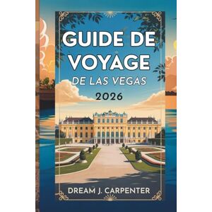 CARPENTER, DREAM J. GUIDE DE VOYAGE DE LAS VEGAS 2026: Explorez la capitale du divertissement et au-delà CARPENTER, DREAM J. GUIDE DE VOYAGE DE LAS VEGAS 2026: Explorez la capitale du divertissement et au-delà