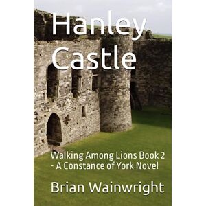Wainwright, Brian Hanley Castle: Walking Among Lions Book 2 A Constance of York Novel Wainwright, Brian Hanley Castle: Walking Among Lions Book 2 A Constance of York Novel