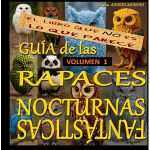 Andrés-Moreno, Manu Guía de Rapaces Nocturnas Fantásticas- Volumen UNO: Este libro NO es lo que parece Andrés-Moreno, Manu Guía de Rapaces Nocturnas Fantásticas- Volumen UNO: Este libro NO es lo que parece