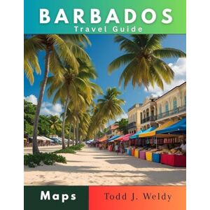 Weldy, Todd j. BARBADOS TRAVEL GUIDE Weldy, Todd j. BARBADOS TRAVEL GUIDE