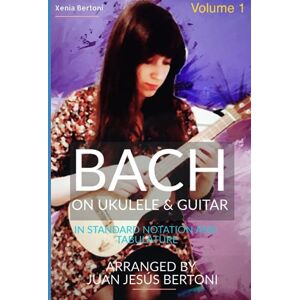 Bertoni, Xenia Bach on ukulele and guitar Volume 1: 3 pieces for ukulele and guitar duet Bertoni, Xenia Bach on ukulele and guitar Volume 1: 3 pieces for ukulele and guitar duet