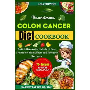 MS, RDN, HARRIET BARRET, The wholesome Colon Cancer Diet Cookbook: Anti-Inflammatory Meals to Ease Treatment Side Effects and Promote Recovery MS, RDN, HARRIET BARRET, The wholesome Colon Cancer Diet Cookbook: Anti-Inflammatory Meals to Ease Treatment Side Effects and Promote Recovery
