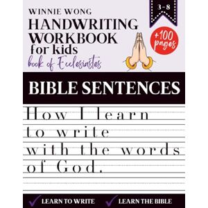 Winnie Wong Handwriting Workbook for Kids How I learn to write with the words of God – Based on the Book of Ecclesiastes: More than 100 pages of exercises to practice handwriting and grow in faith Winnie Wong Handwriting Workbook for Kids How I learn to write with the words of God – Based on the Book of Ecclesiastes: More than 100 pages of exercises to practice handwriting and grow in faith