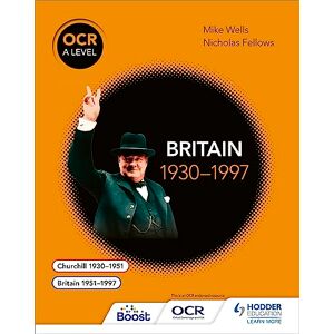 Wells, Mike OCR A Level History: Britain 1930–1997 Wells, Mike OCR A Level History: Britain 1930–1997
