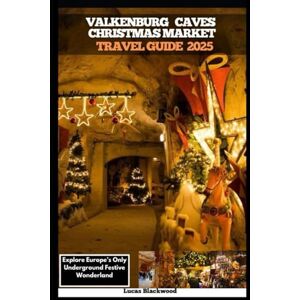 Blackwood, Lucas VALKENBURG CAVES CHRISTMAS MARKET TRAVEL GUIDE 2025: Explore Europe’s Only Underground Festive Wonderland (DESTINATION GUIDE TO GLOBAL TRAVELER) Blackwood, Lucas VALKENBURG CAVES CHRISTMAS MARKET TRAVEL GUIDE 2025: Explore Europe’s Only Underground Festive Wonderland (DESTINATION GUIDE TO GLOBAL TRAVELER)