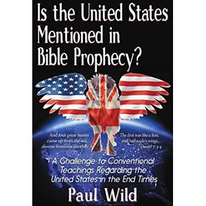 Wild, Paul R Is the United States Mentioned In Bible Prophecy?: With a Treatise on the Ezekiel 38 and Psalm 83 Wars Wild, Paul R Is the United States Mentioned In Bible Prophecy?: With a Treatise on the Ezekiel 38 and Psalm 83 Wars