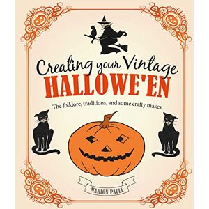 Paull, Marion Creating Your Vintage Hallowe'en: The folklore, traditions, and some crafty makes Paull, Marion Creating Your Vintage Hallowe'en: The folklore, traditions, and some crafty makes