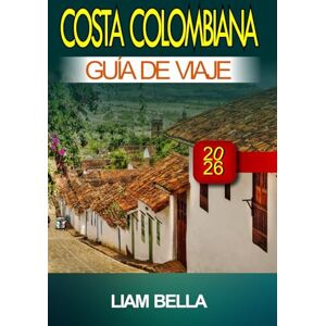 BELLA, LIAM COSTA COLOMBIANA GUÍA DE VIAJE 2026: Playas doradas, cultura animada y espíritu caribeño a lo largo de la costa de Colombia BELLA, LIAM COSTA COLOMBIANA GUÍA DE VIAJE 2026: Playas doradas, cultura animada y espíritu caribeño a lo largo de la costa de Colombia