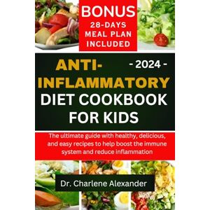 Alexander, Dr. Charlene Anti-inflammatory Diet Cookbook For Kids: The ultimate guide with healthy, delicious, and easy recipes to help boost the immune system and reduce inflammation Alexander, Dr. Charlene Anti-inflammatory Diet Cookbook For Kids: The ultimate guide with healthy, delicious, and easy recipes to help boost the immune system and reduce inflammation