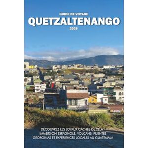 Wilder, Steve GUIDE DE VOYAGE QUETZALTENANGO 2026: Découvrez les joyaux cachés de Xela immersion espagnole, volcans, Fuentes Georginas et expériences locales au Guatemala Wilder, Steve GUIDE DE VOYAGE QUETZALTENANGO 2026: Découvrez les joyaux cachés de Xela immersion espagnole, volcans, Fuentes Georginas et expériences locales au Guatemala