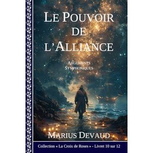 DEVAUD, Marius Le Pouvoir de l'Alliance: Arguments symphoniques de la Rose Blanche (4 Arcane de la Rose Blanche) DEVAUD, Marius Le Pouvoir de l'Alliance: Arguments symphoniques de la Rose Blanche (4 Arcane de la Rose Blanche)
