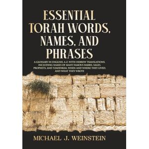 WEINSTEIN, MICHAEL J. ESSENTIAL TORAH WORDS, NAMES, AND PHRASES: A GLOSSARY IN ENGLISH, A-Z, WITH HEBREW TRANSLATIONS, INCLUDING NAMES OF MANY FAMOUS RABBIS, SAGES, ... AND ... and Where They Lived, and What They Wrote WEINSTEIN, MICHAEL J. ESSENTIAL TORAH WORDS, NAMES, AND PHRASES: A GLOSSARY IN ENGLISH, A-Z, WITH HEBREW TRANSLATIONS, INCLUDING NAMES OF MANY FAMOUS RABBIS, SAGES, ... AND ... and Where They Lived, and What They Wrote
