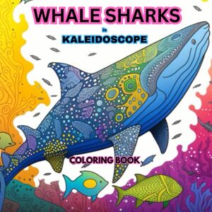 Jackson WHALE SHARKS in KALEIDOSCOPE COLORING BOOK: Adult Coloring Book (ADULT COLORING BOOKS) Jackson WHALE SHARKS in KALEIDOSCOPE COLORING BOOK: Adult Coloring Book (ADULT COLORING BOOKS)