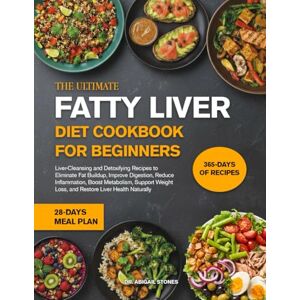 STONES, DR. ABIGAIL THE ULTIMATE FATTY LIVER DIET COOKBOOK FOR BEGINNERS: Liver-Cleansing and Detoxifying Recipes to Eliminate Fat Buildup, Improve Digestion, Reduce ... Metabolism, Support Weight Loss, and Restore STONES, DR. ABIGAIL THE ULTIMATE FATTY LIVER DIET COOKBOOK FOR BEGINNERS: Liver-Cleansing and Detoxifying Recipes to Eliminate Fat Buildup, Improve Digestion, Reduce ... Metabolism, Support Weight Loss, and Restore