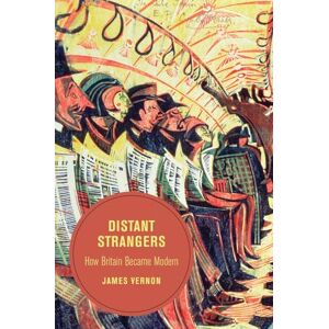 Vernon, James Distant Strangers: How Britain Became Modern: 9 (Berkeley Series in British Studies) Vernon, James Distant Strangers: How Britain Became Modern: 9 (Berkeley Series in British Studies)