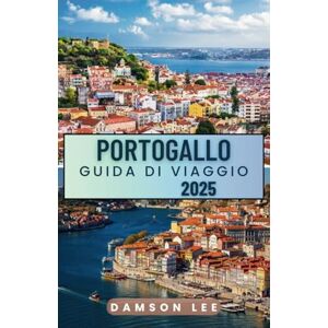 Lee Portugallo Guida di viaggio 2025: Consigli di viaggio essenziali, destinazioni da visitare, percorsi panoramici, scelte di alloggio e informazioni ... indimenticabile attraverso il Portogallo. Lee Portugallo Guida di viaggio 2025: Consigli di viaggio essenziali, destinazioni da visitare, percorsi panoramici, scelte di alloggio e informazioni ... indimenticabile attraverso il Portogallo.