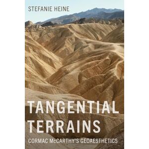Heine, Stefanie Tangential Terrains: Cormac McCarthy's Geoaesthetics (Western Literature and Fiction Series) Heine, Stefanie Tangential Terrains: Cormac McCarthy's Geoaesthetics (Western Literature and Fiction Series)