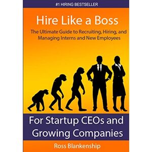Blankenship, Ross D. Hire Like a Boss: The Ultimate Guide to Recruiting, Hiring, and Managing Interns and New Employees for Startup CEOs Blankenship, Ross D. Hire Like a Boss: The Ultimate Guide to Recruiting, Hiring, and Managing Interns and New Employees for Startup CEOs