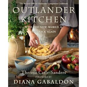 Theresa Carle-Sanders Outlander Kitchen: To the New World and Back: The Second Official Outlander Companion Cookbook Theresa Carle-Sanders Outlander Kitchen: To the New World and Back: The Second Official Outlander Companion Cookbook