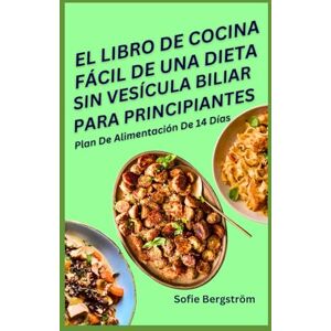 Bergström, Sofie EL LIBRO DE COCINA FÁCIL DE UNA DIETA SIN VESÍCULA BILIAR PARA PRINCIPIANTES: Recetas sabrosas y beneficiosas para el intestino para la recuperación posoperatoria y la mejora de la salud digestiva. Bergström, Sofie EL LIBRO DE COCINA FÁCIL DE UNA DIETA SIN VESÍCULA BILIAR PARA PRINCIPIANTES: Recetas sabrosas y beneficiosas para el intestino para la recuperación posoperatoria y la mejora de la salud digestiva.