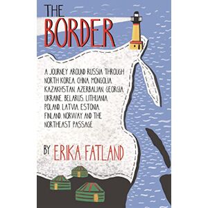 Fatland, Erika The Border A Journey Around Russia: SHORTLISTED FOR THE STANFORD DOLMAN TRAVEL BOOK OF THE YEAR 2020 Fatland, Erika The Border A Journey Around Russia: SHORTLISTED FOR THE STANFORD DOLMAN TRAVEL BOOK OF THE YEAR 2020